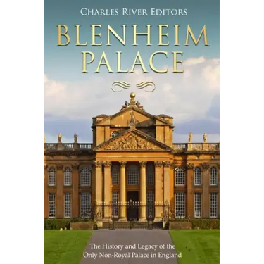 Blenheim Palace: The History and Legacy of the Only Non-Royal Palace in England