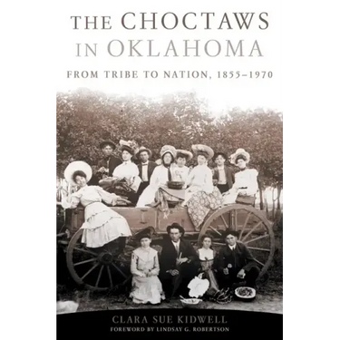 The Choctaws in Oklahoma: From Tribe to Nation, 1855-1970 Volume 2