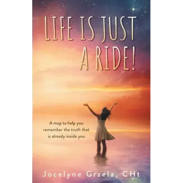 Life is Just a Ride!: A map to help you remember the truth that is already inside you