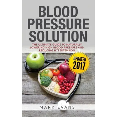 Blood Pressure: Blood Pressure Solution: The Ultimate Guide to Naturally Lowering High Blood Pressure and Reducing Hypertension (Blood