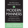 The Marvelous Millennial's Manual to Modern Manners: Professional Success and Happiness with the Help of Business Etiquette
