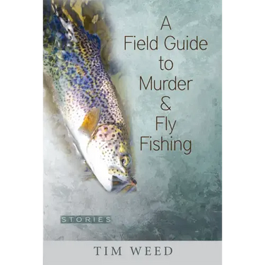 A Field Guide to Murder & Fly Fishing: Stories