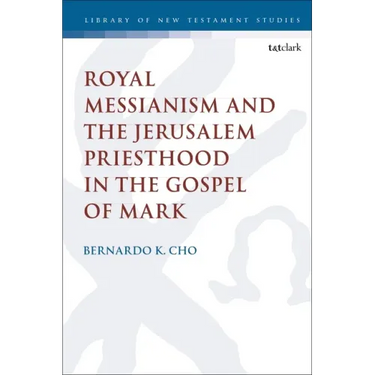 Royal Messianism and the Jerusalem Priesthood in the Gospel of Mark