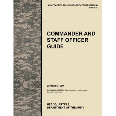 Commander and Staff Officer Guide: The Official U.S. Army Tactics, Techniques, and Procedures Manual Attp 5-0.1, September 2011