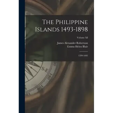 The Philippine Islands 1493-1898: 1599-1602; Volume XI