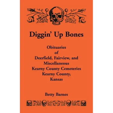 Diggin' Up Bones: Obituaries of Deerfield, Fairview, and Miscellaneous Kearny County Cemeteries, Kearny County, Kansas