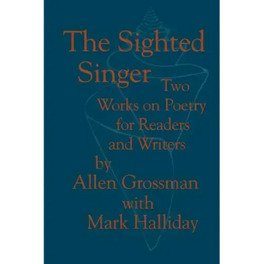 The Sighted Singer: Two Works on Poetry for Readers and Writers