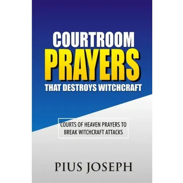 Courtroom Prayers that Destroy Witchcraft: Courts of Heaven Prayers to Break Witchcraft Attacks