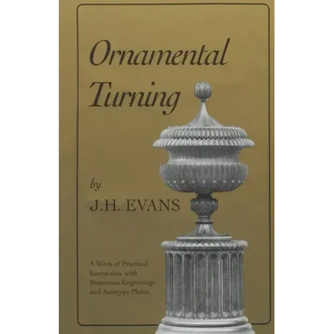 Ornamental Turning: A Work of Practical Instruction in the Above Art; With Numerous Engravings and Autotype Plates