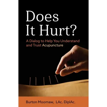 Does It Hurt?: A Dialog to Help You Understand and Trust Acupuncture