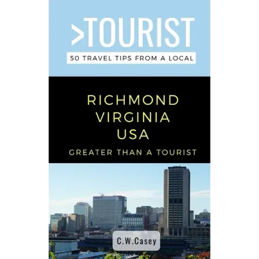 Greater Than a Tourist- Richmond Virginia USA: 50 Travel Tips from a Local