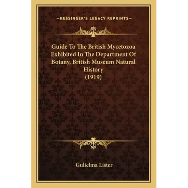Guide To The British Mycetozoa Exhibited In The Department Of Botany, British Museum Natural History (1919)
