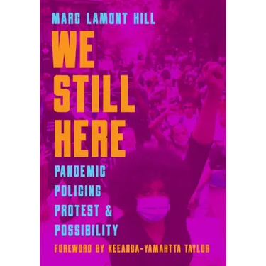 We Still Here: Pandemic, Policing, Protest, and Possibility
