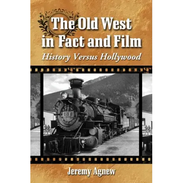The Old West in Fact and Film: History Versus Hollywood