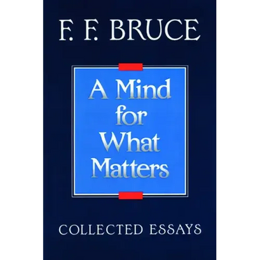 A Mind for What Matters: Collected Essays of F.F. Bruce