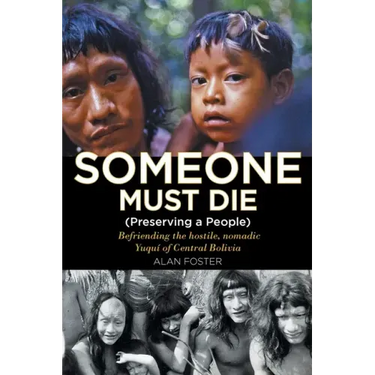 Someone Must Die: (Preserving a People) Befriending the hostile, nomadic Yuquí of Central Bolivia
