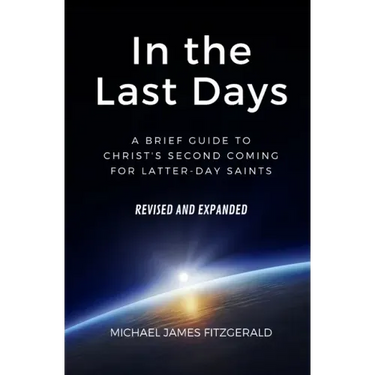In the Last Days: A Brief Guide to Christ's Second Coming for Latter-day Saints - Revised and Expanded