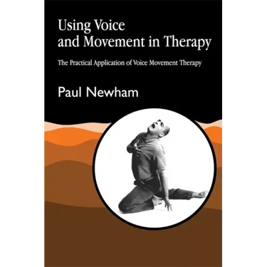 Using Voice and Movement in Therapy: The Practical Application of Voice Movement Therapy