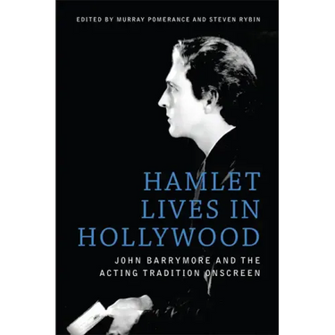 Hamlet Lives in Hollywood: John Barrymore and the Acting Tradition Onscreen