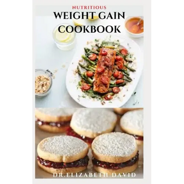 Nutritious Weight Gain Cookbook: Delicious recipes, meal plan and food list for people struggling to gain weight