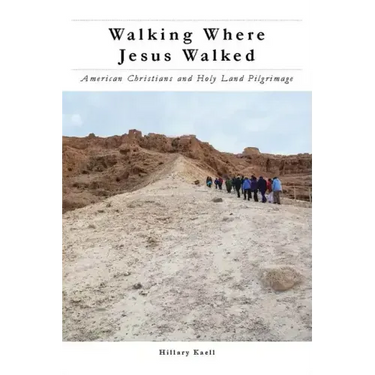 Walking Where Jesus Walked: American Christians and Holy Land Pilgrimage