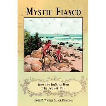Mystic Fiasco How the Indians Won The Pequot War