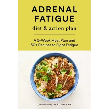 Adrenal Fatigue Diet & Action Plan: A 5-Week Meal Plan and 50+ Recipes to Fight Fatigue