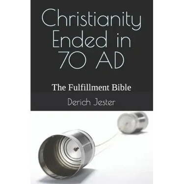 Christianity Ended in 70 AD: The Fulfillment Bible