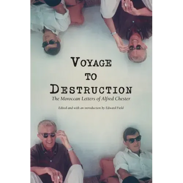Voyage To Destruction: The Moroccan Letters of Alfred Chester