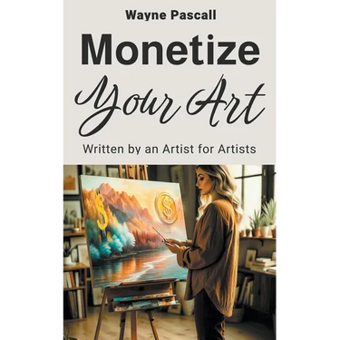 Monetize Your Art: Written by an Artist for Artists