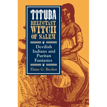 Tituba, Reluctant Witch of Salem: Devilish Indians and Puritan Fantasies