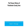 The pioneer history of Pocahontas County, Iowa: From the time of its earliest settlement to the present time