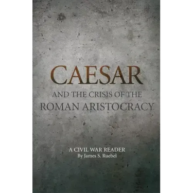 Caesar and the Crisis of the Roman Aristocracy: A Civil War Reader