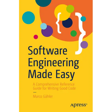 Software Engineering Made Easy: A Comprehensive Reference Guide for Writing Good Code