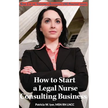 How to Start a Legal Nurse Consulting Business: Book 1 in the "Creating a Successful LNC Practice" Series