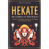 Hekate the Goddess of Witchcraft: Ancient Greek Magic, Spellwork, and Rituals for the Modern Witch
