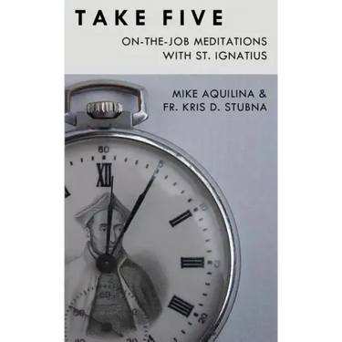 Take Five: On-The-Job Meditations with St. Ignatius