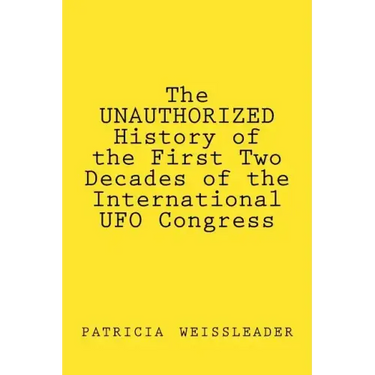 The UNAUTHORIZED History of the First Two Decades of the International UFO Congress