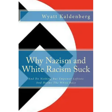 Why Nazism and White Racism Suck: And Do Nothing But Empower Leftists And Hurt The White Race