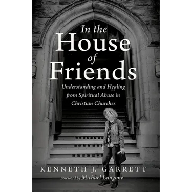 In the House of Friends: Understanding and Healing from Spiritual Abuse in Christian Churches