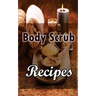 Body Scrub Recipes: Natural Skin And Body Care Book