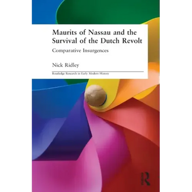 Maurits of Nassau and the Survival of the Dutch Revolt: Comparative Insurgences