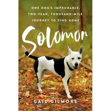 Solomon: One Dog's Improbable, Two-year, Thousand-mile Journey to Find Home