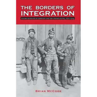 The Borders of Integration: Polish Migrants in Germany and the United States, 1870-1924