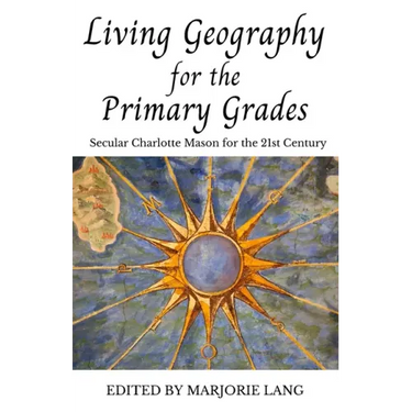 Living Geography for the Primary Grades: Secular Charlotte Mason for the 21st Century
