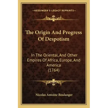 The Origin And Progress Of Despotism: In The Oriental, And Other Empires Of Africa, Europe, And America (1764)