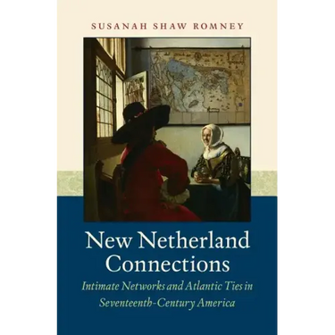 New Netherland Connections: Intimate Networks and Atlantic Ties in Seventeenth-Century America