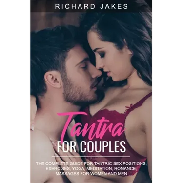 Tantra for Couples: The Complete Guide for Tantric Sex Positions, Exercises, Yoga, Meditation, Romance, Massages for Women and Men