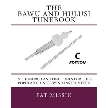 The Bawu and Hulusi Tunebook - C Edition: One Hundred and One Tunes for these Popular Chinese Wind Instruments