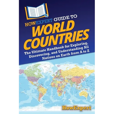 HowExpert Guide to World Countries: The Ultimate Handbook for Exploring, Discovering, and Understanding All Nations on Earth from A to Z